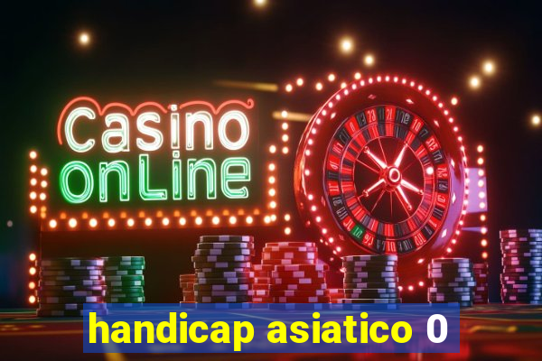 handicap asiatico 0